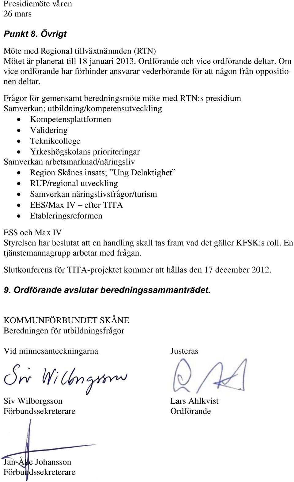 Frågor för gemensamt beredningsmöte möte med RTN:s presidium Samverkan; utbildning/kompetensutveckling Kompetensplattformen Validering Teknikcollege Yrkeshögskolans prioriteringar Samverkan