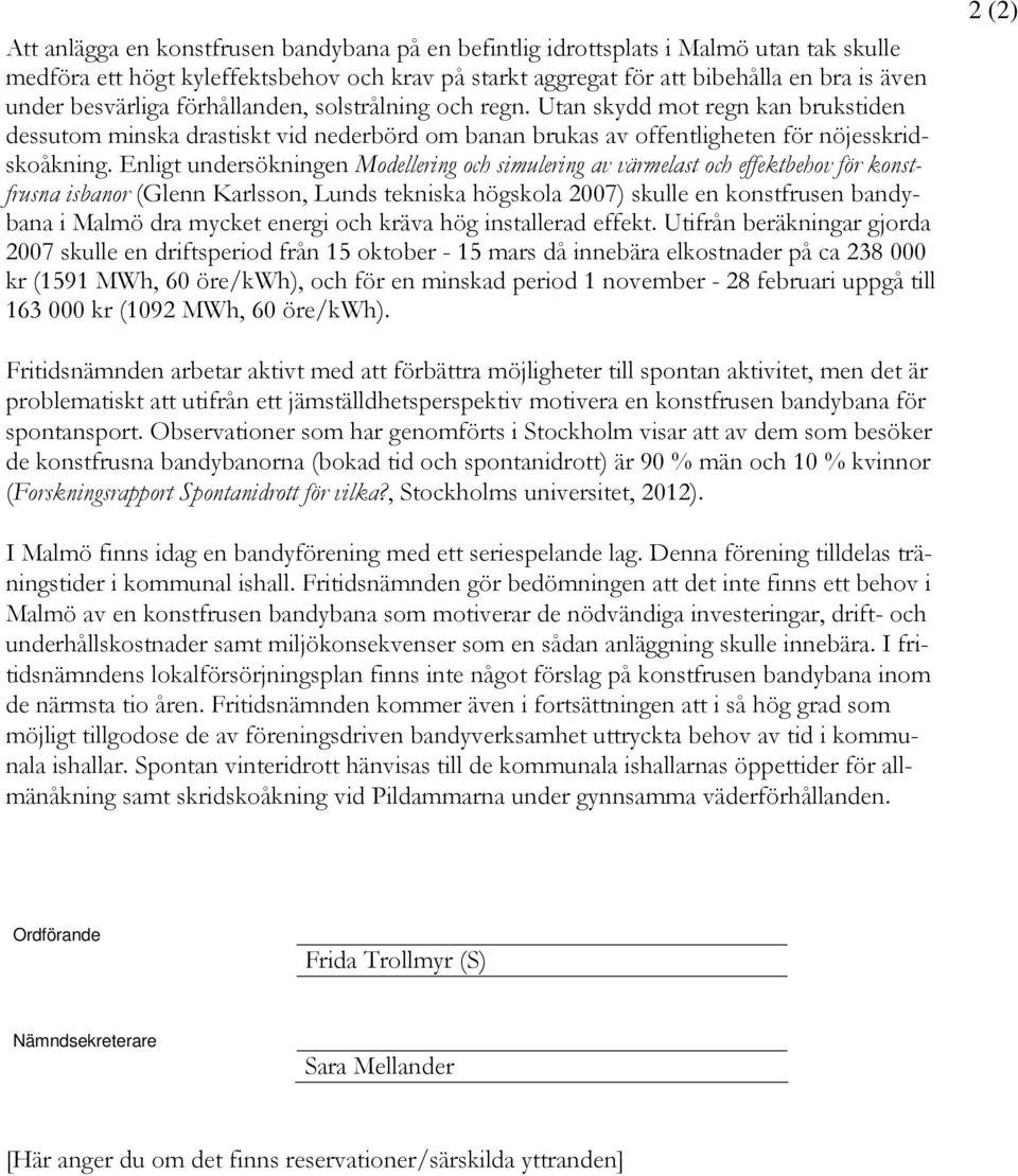 Enligt undersökningen Modellering och simulering av värmelast och effektbehov för konstfrusna isbanor (Glenn Karlsson, Lunds tekniska högskola 2007) skulle en konstfrusen bandybana i Malmö dra mycket