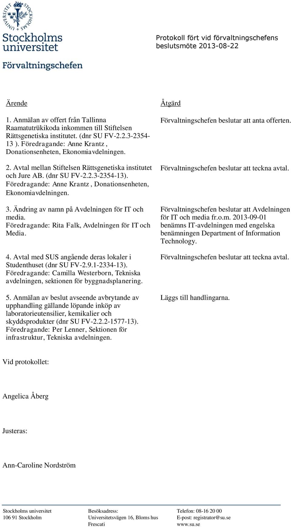 Föredragande: Anne Krantz, Donationsenheten, Ekonomiavdelningen. 3. Ändring av namn på Avdelningen för IT och media. Föredragande: Rita Falk, Avdelningen för IT och Media. 4.