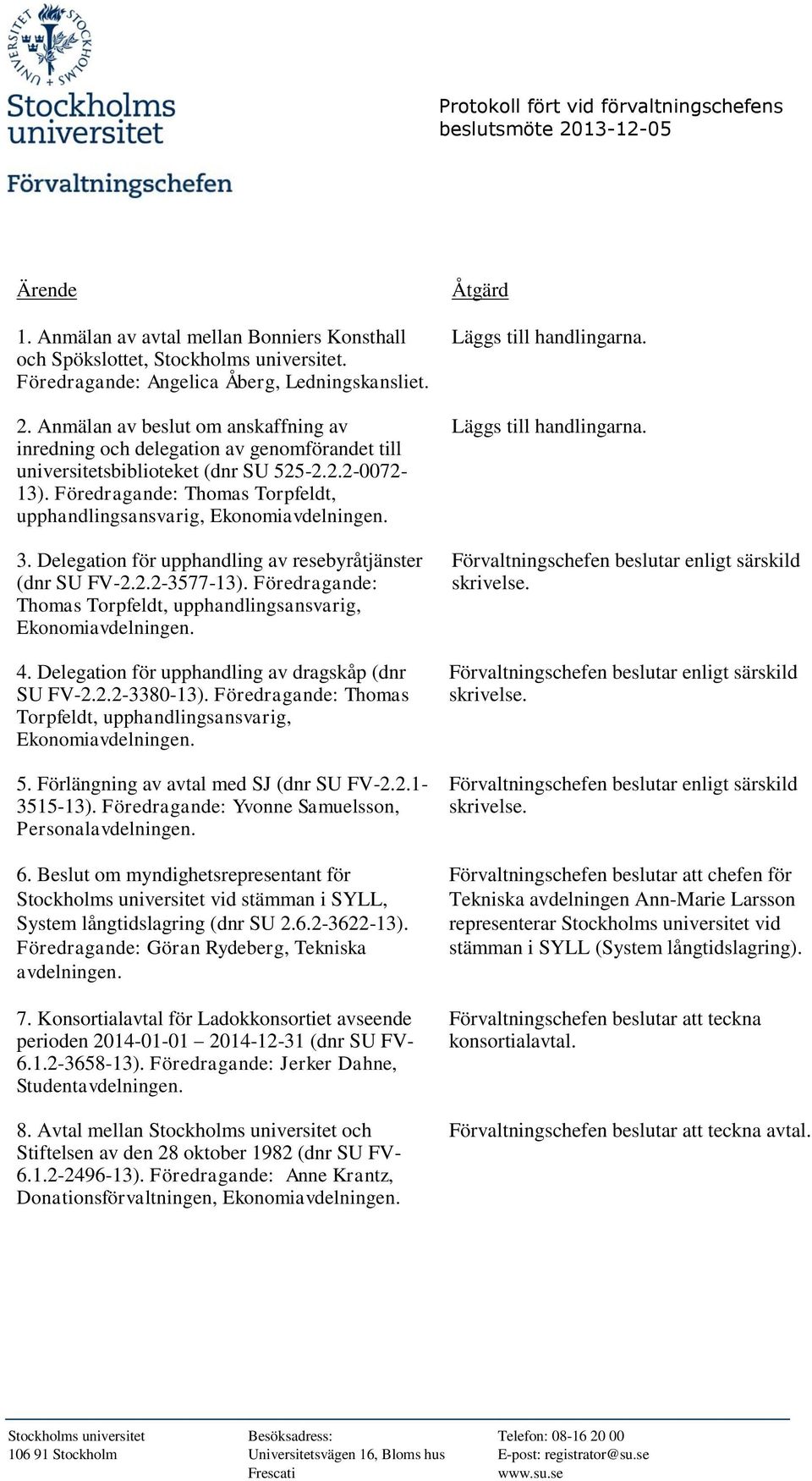 Föredragande: Thomas Torpfeldt, upphandlingsansvarig, Ekonomiavdelningen. 4. Delegation för upphandling av dragskåp (dnr SU FV-2.2.2-3380-13).