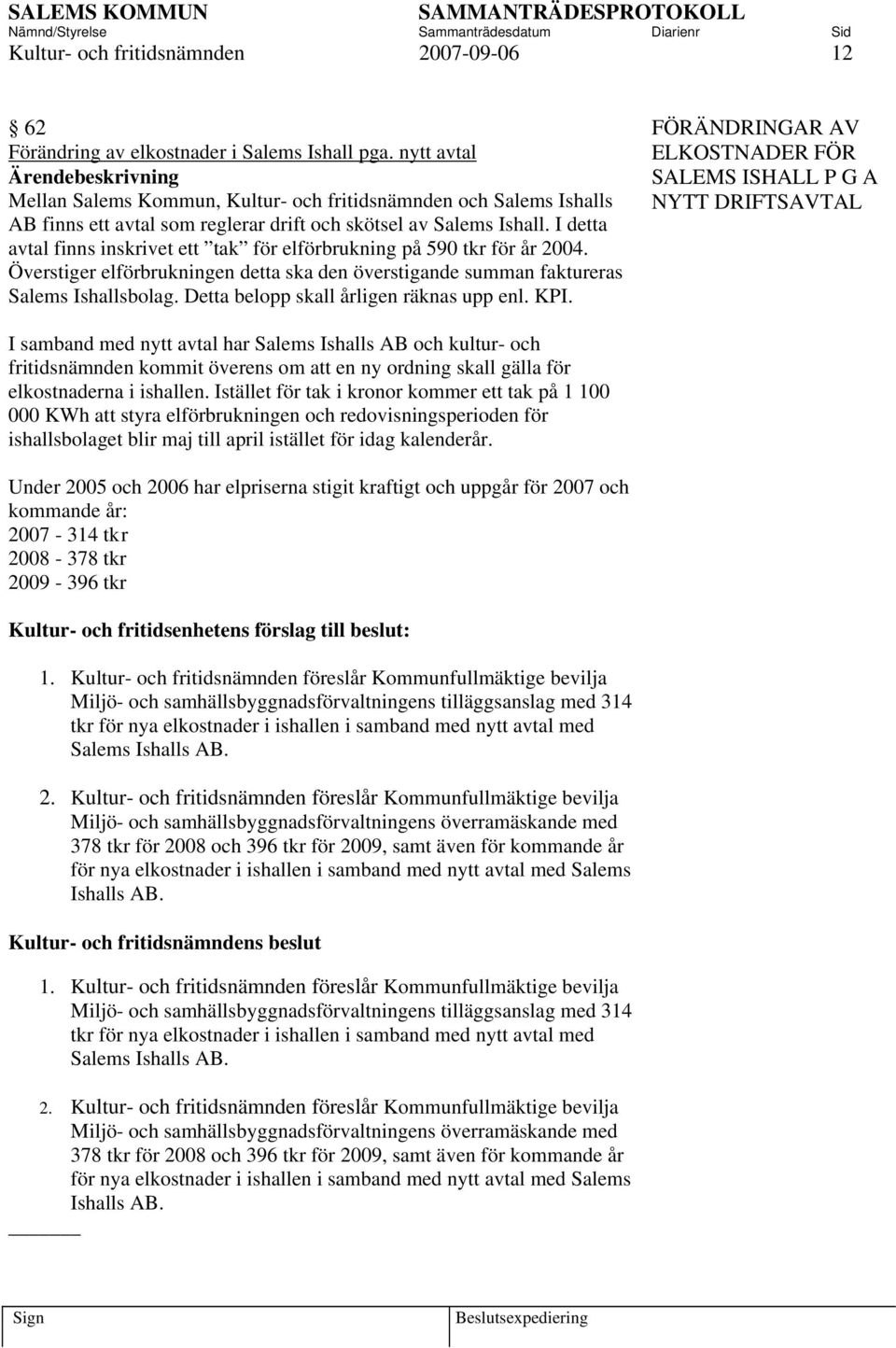 I detta avtal finns inskrivet ett tak för elförbrukning på 590 tkr för år 2004. Överstiger elförbrukningen detta ska den överstigande summan faktureras Salems Ishallsbolag.