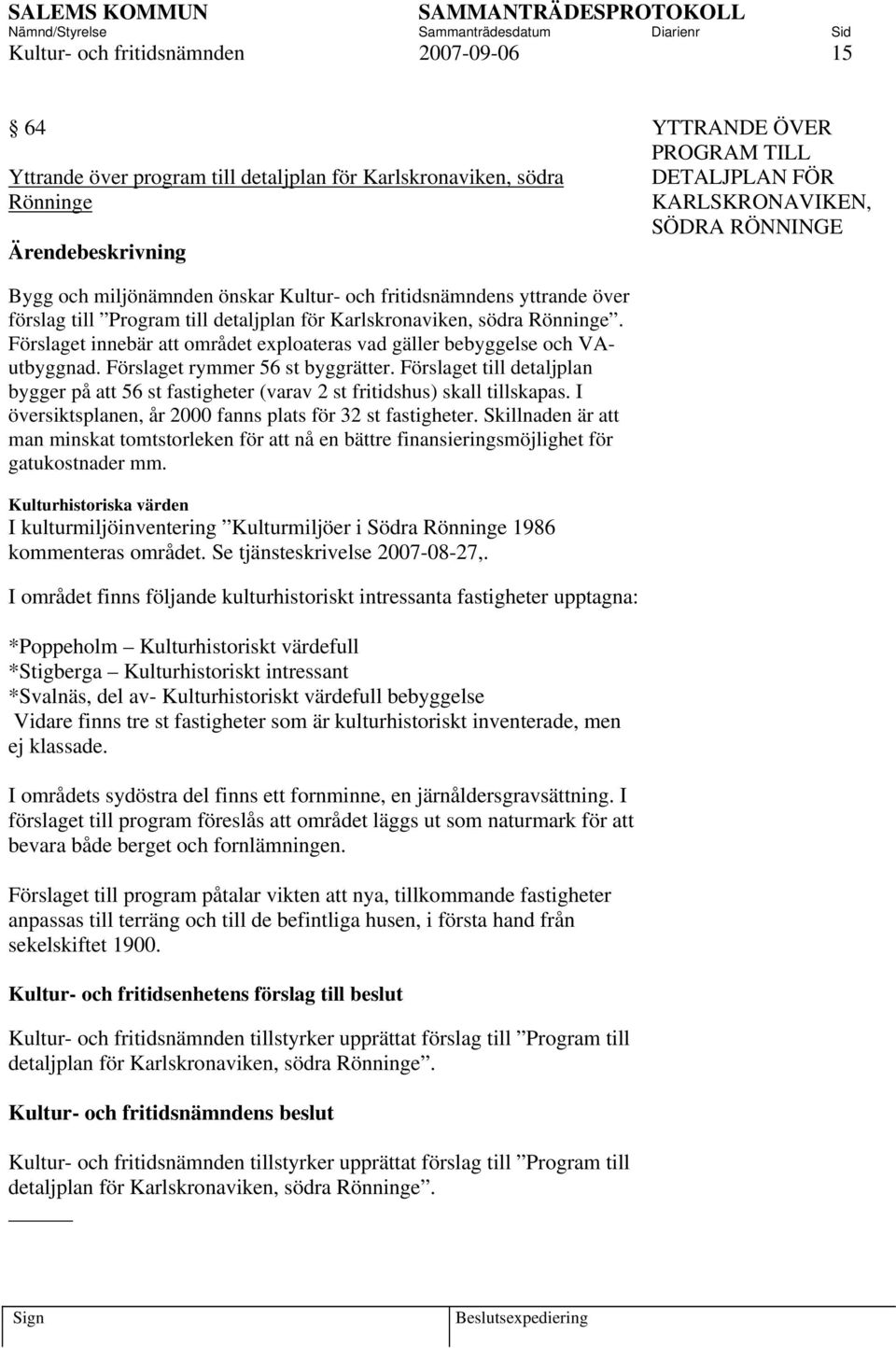 Förslaget innebär att området exploateras vad gäller bebyggelse och VAutbyggnad. Förslaget rymmer 56 st byggrätter.