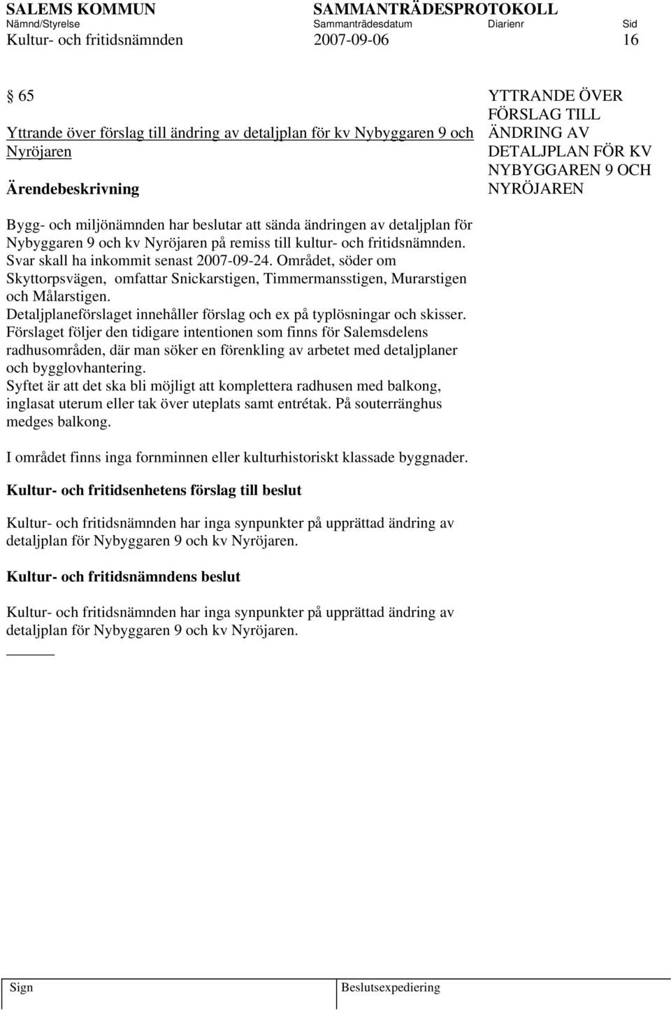 Området, söder om Skyttorpsvägen, omfattar Snickarstigen, Timmermansstigen, Murarstigen och Målarstigen. Detaljplaneförslaget innehåller förslag och ex på typlösningar och skisser.