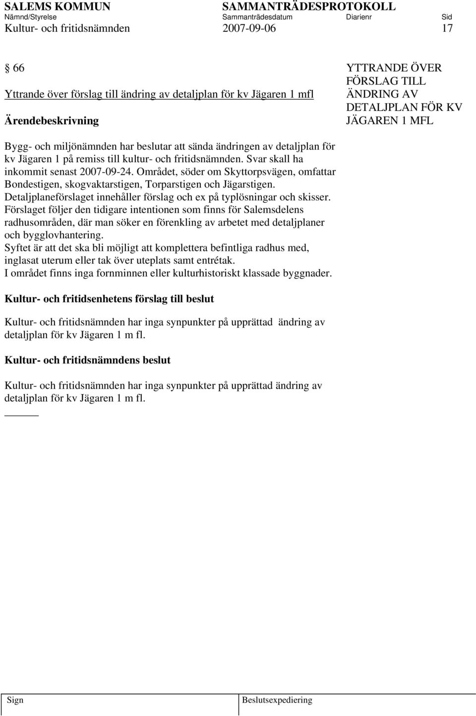 Området, söder om Skyttorpsvägen, omfattar Bondestigen, skogvaktarstigen, Torparstigen och Jägarstigen. Detaljplaneförslaget innehåller förslag och ex på typlösningar och skisser.