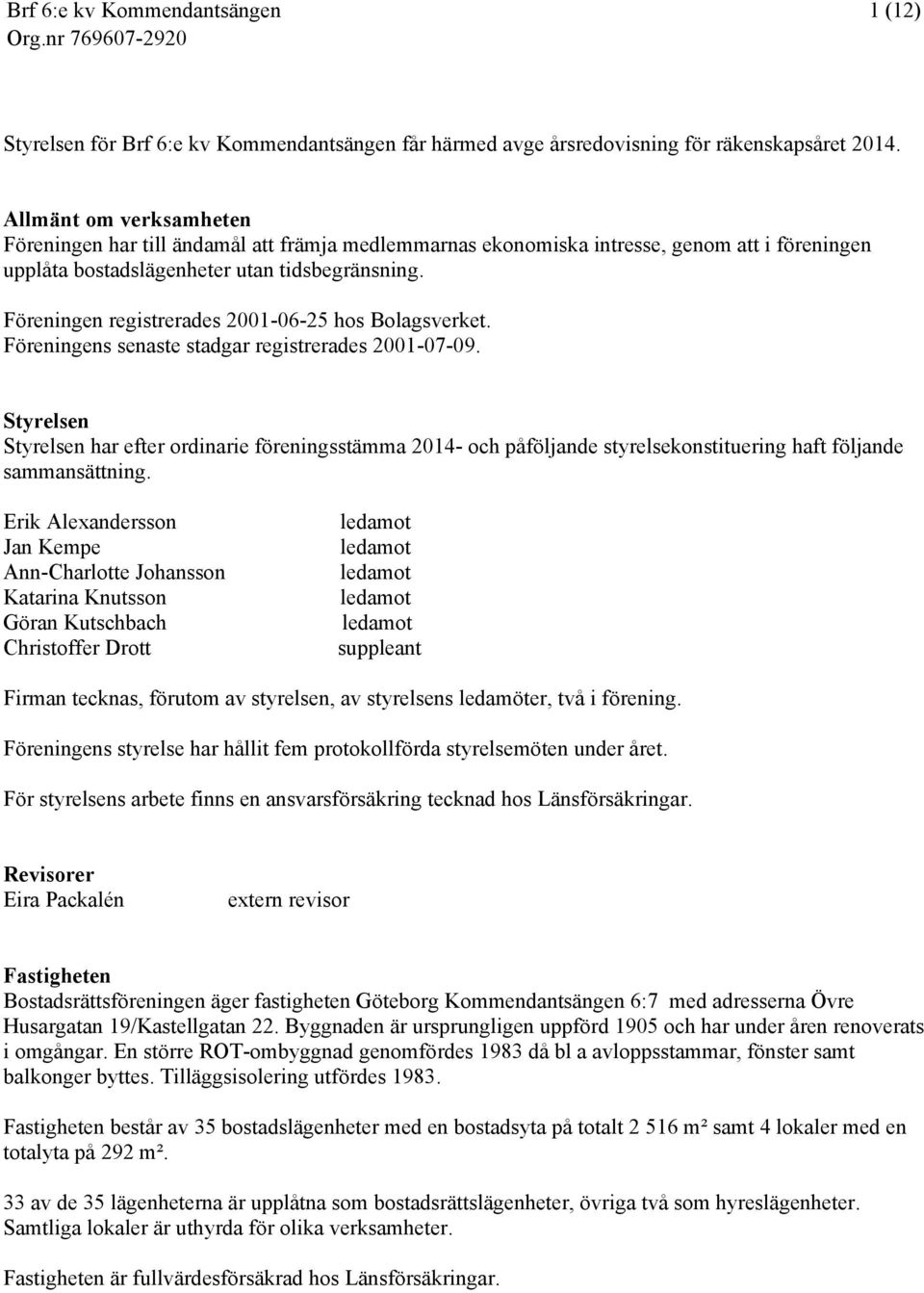 Föreningen registrerades 2001-06-25 hos Bolagsverket. Föreningens senaste stadgar registrerades 2001-07-09.