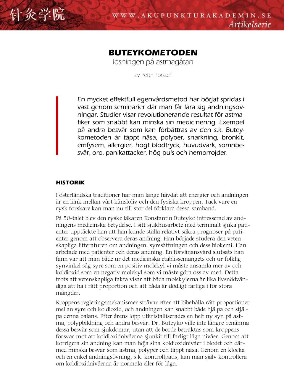 r som snabbt kan minska sin medicinering. Exempel på andra besvär som kan förbättras av den s.k. är täppt näsa, polyper, snarkning, bronkit, emfysem, allergier, högt blodtryck, huvudvärk, sömnbesvär, oro, panikattacker, hög puls och hemorrojder.