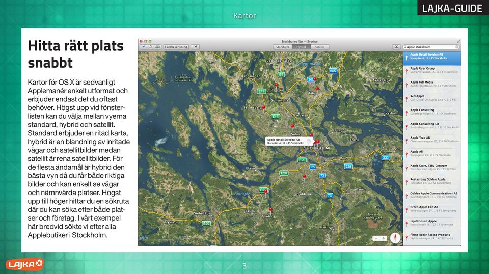 Standard erbjuder en ritad karta, hybrid är en blandning av inritade vägar och satellitbilder medan satellit är rena satellitbilder.