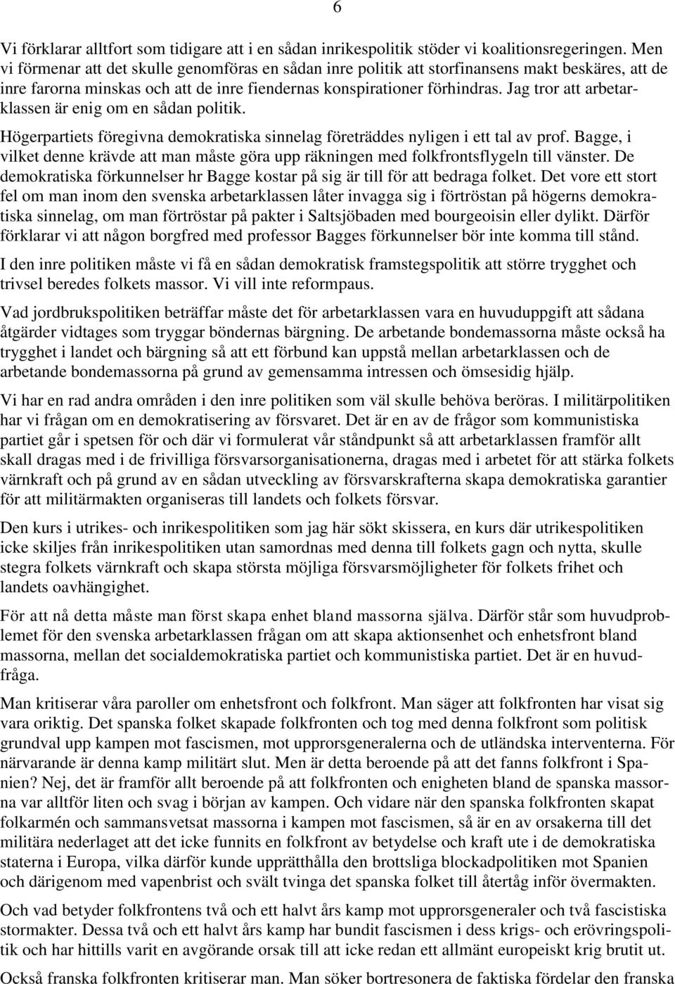 Jag tror att arbetarklassen är enig om en sådan politik. Högerpartiets föregivna demokratiska sinnelag företräddes nyligen i ett tal av prof.