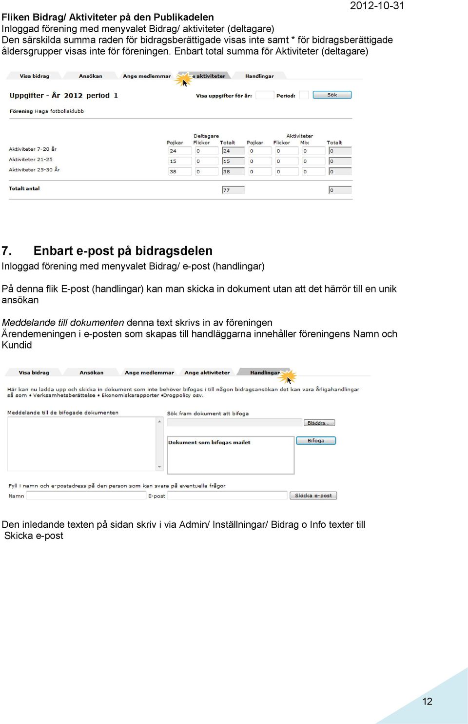 Enbart e-post på bidragsdelen Inloggad förening med menyvalet Bidrag/ e-post (handlingar) På denna flik E-post (handlingar) kan man skicka in dokument utan att det härrör till en unik