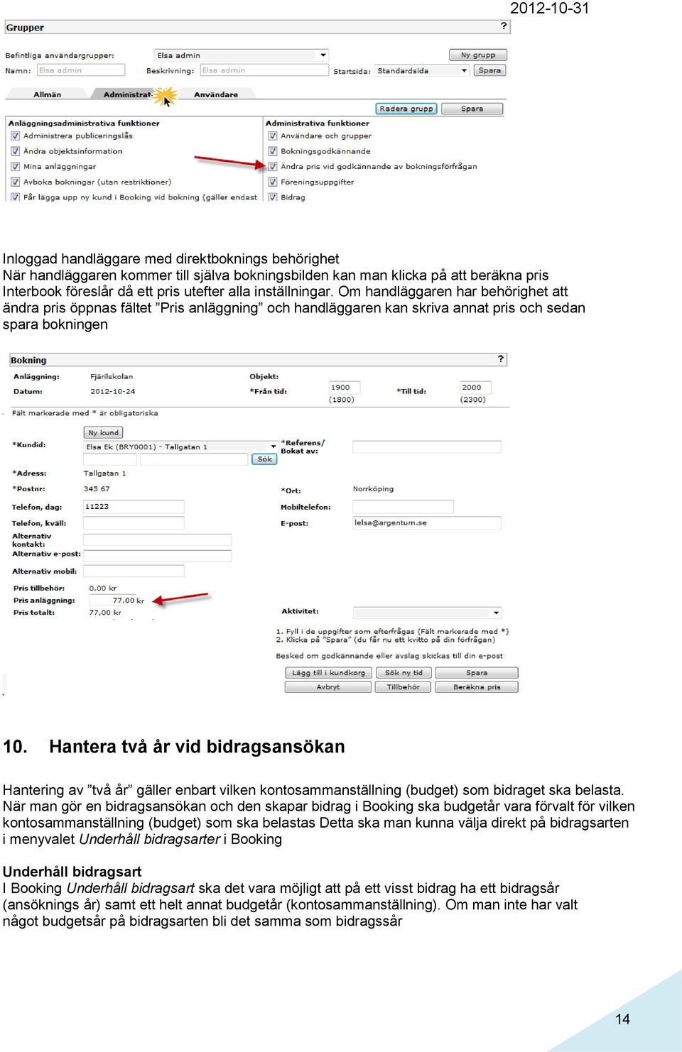 Hantera två år vid bidragsansökan Hantering av två år gäller enbart vilken kontosammanställning (budget) som bidraget ska belasta.