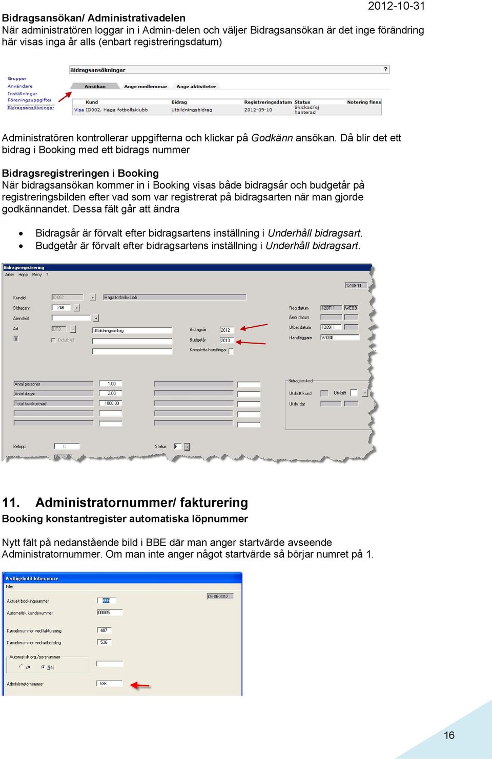 Då blir det ett bidrag i Booking med ett bidrags nummer Bidragsregistreringen i Booking När bidragsansökan kommer in i Booking visas både bidragsår och budgetår på registreringsbilden efter vad som