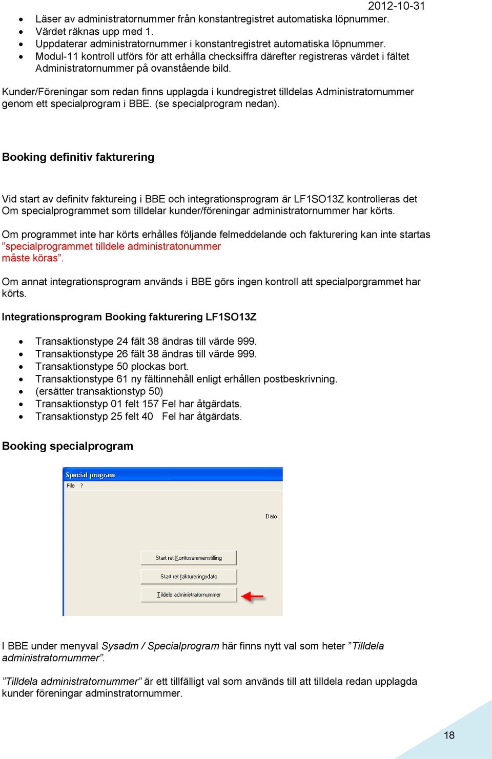 Kunder/Föreningar som redan finns upplagda i kundregistret tilldelas Administratornummer genom ett specialprogram i BBE. (se specialprogram nedan).