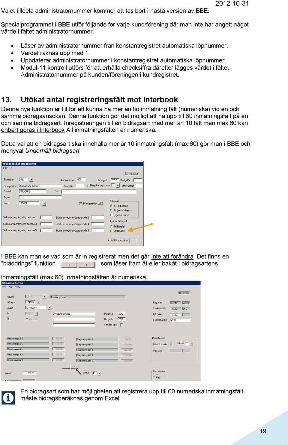 Läser av administratornummer från konstantregistret automatiska löpnummer. Värdet räknas upp med 1. Uppdaterar administratornummer i konstantregistret automatiska löpnummer.