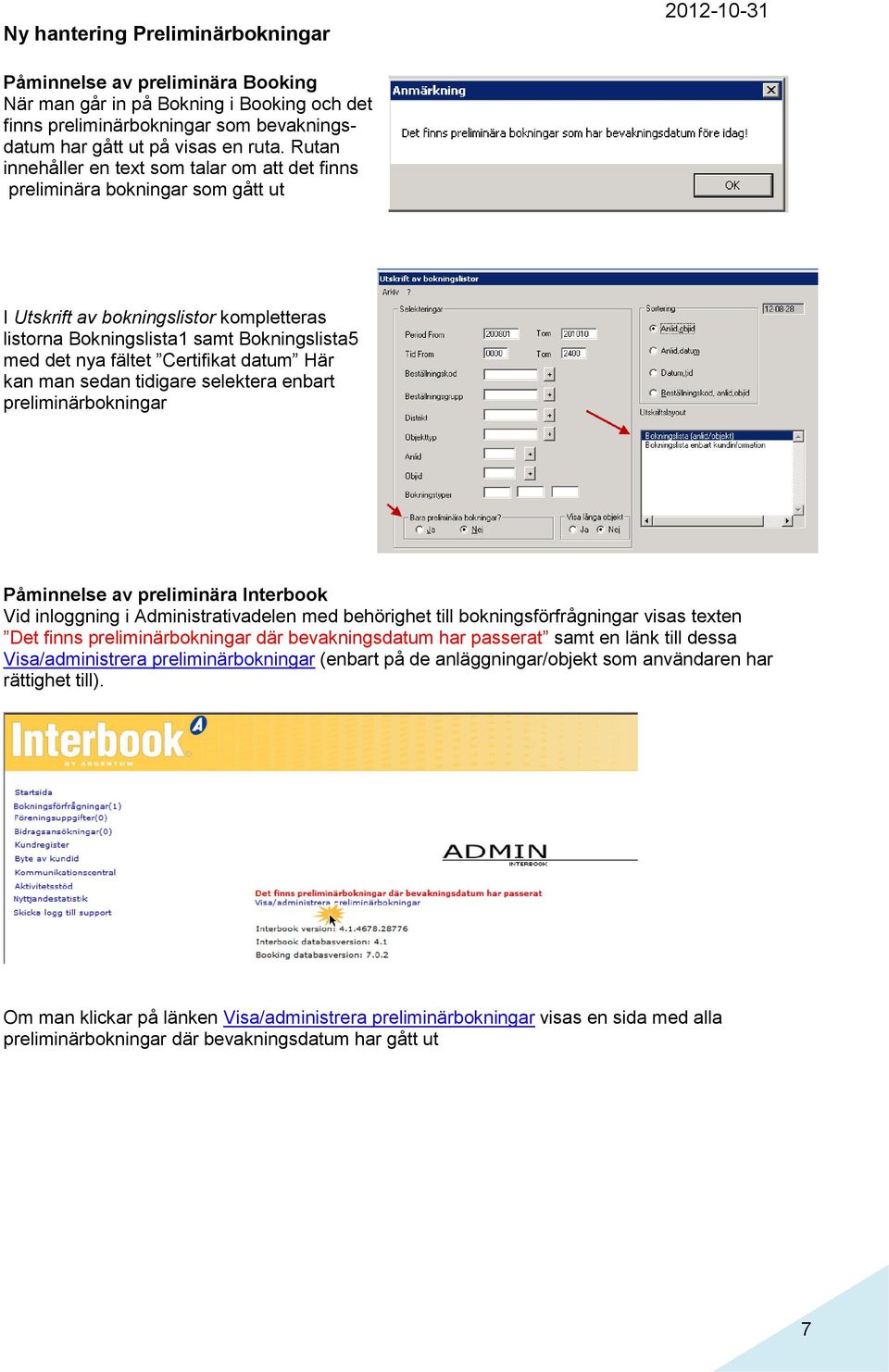 Certifikat datum Här kan man sedan tidigare selektera enbart preliminärbokningar Påminnelse av preliminära Interbook Vid inloggning i Administrativadelen med behörighet till bokningsförfrågningar