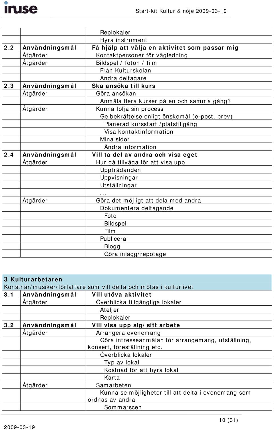 Kunna följa sin process Ge bekräftelse enligt önskemål (e-post, brev) Planerad kursstart /platstillgång Visa kontaktinformation Mina sidor Ändra information 2.