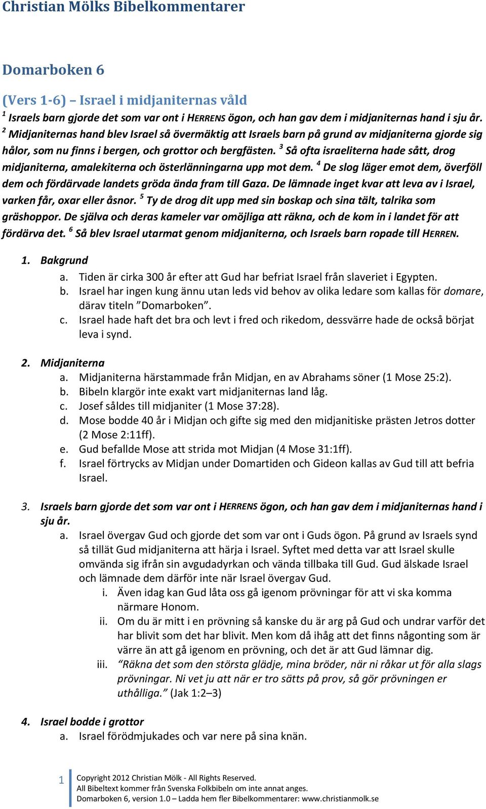 3 Så ofta israeliterna hade sått, drog midjaniterna, amalekiterna och österlänningarna upp mot dem. 4 De slog läger emot dem, överföll dem och fördärvade landets gröda ända fram till Gaza.