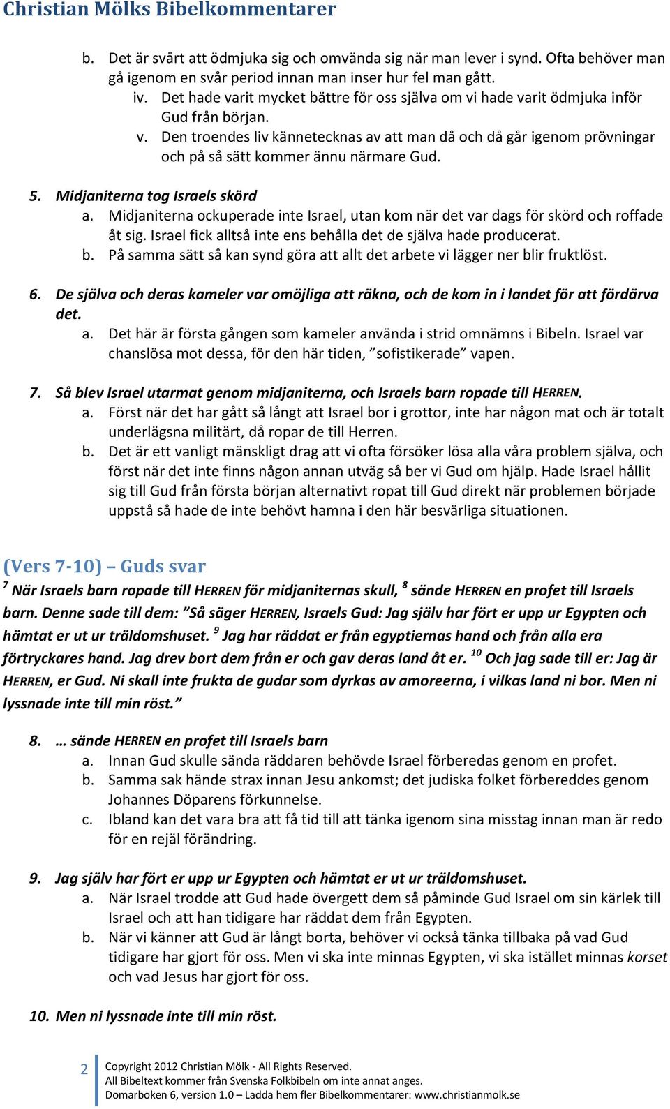 5. Midjaniterna tog Israels skörd a. Midjaniterna ockuperade inte Israel, utan kom när det var dags för skörd och roffade åt sig. Israel fick alltså inte ens be