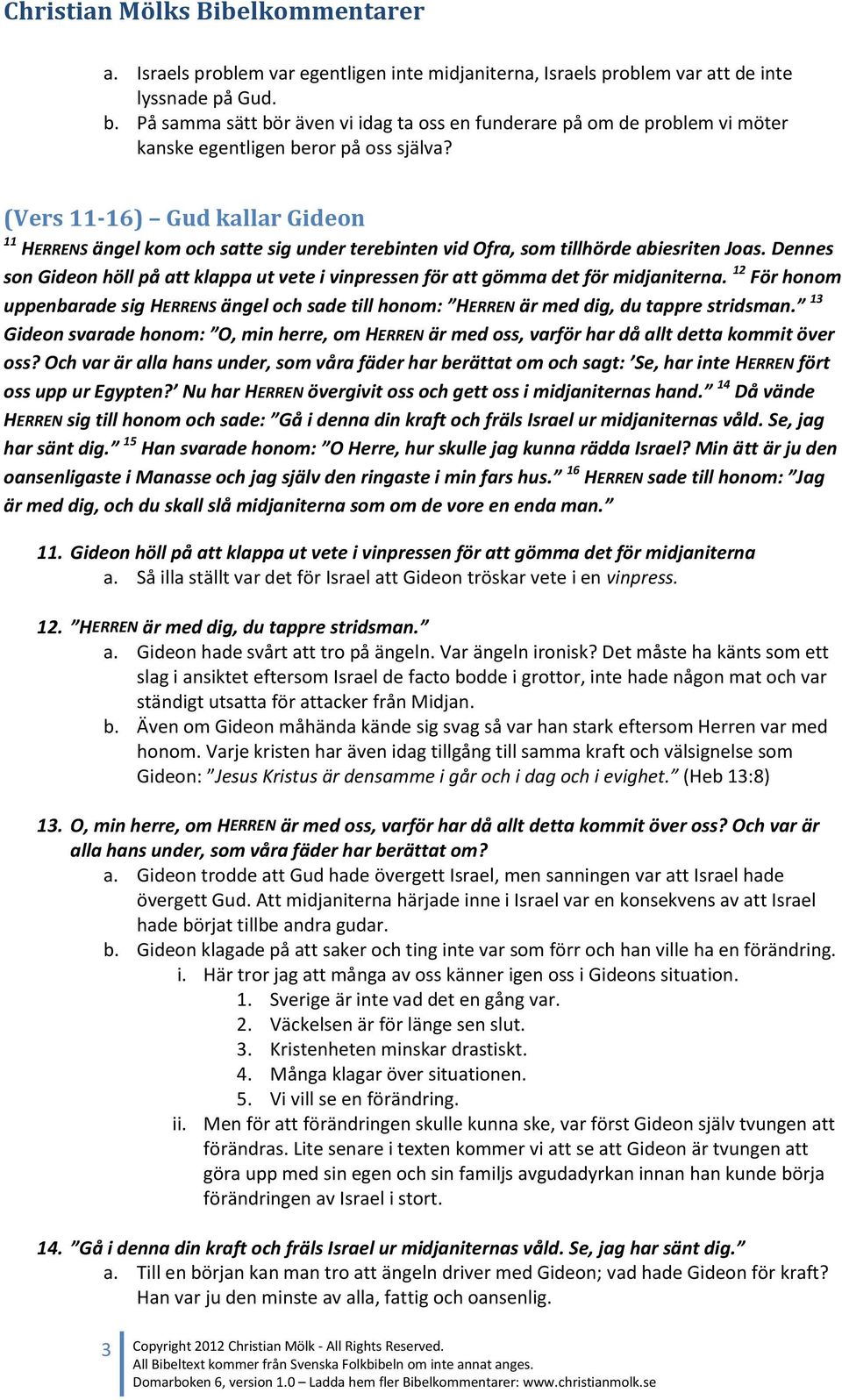 (Vers 11-16) Gud kallar Gideon 11 HERRENS ängel kom och satte sig under terebinten vid Ofra, som tillhörde abiesriten Joas.