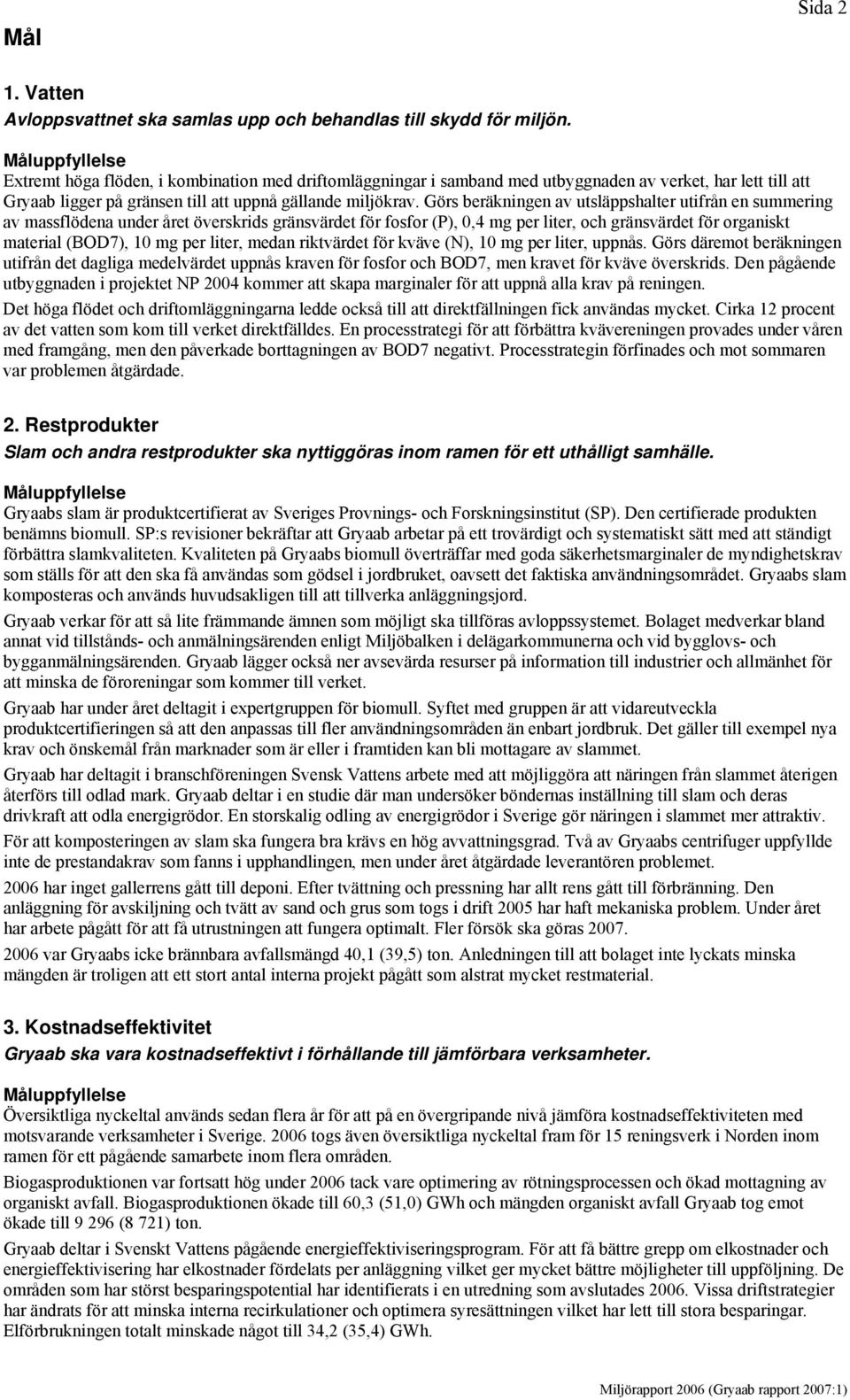 Görs beräkningen av utsläppshalter utifrån en summering av massflödena under året överskrids gränsvärdet för fosfor (), 0,4 mg per liter, och gränsvärdet för organiskt material (BOD7), 10 mg per