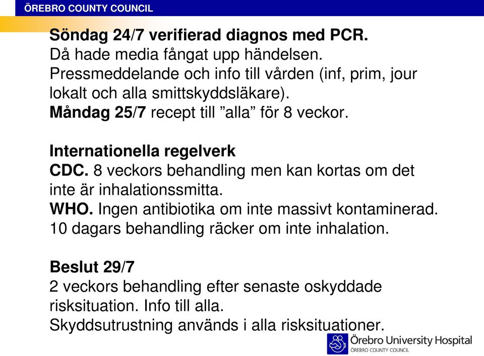 Internationella regelverk CDC. 8 veckors behandling men kan kortas om det inte är inhalationssmitta. WHO.