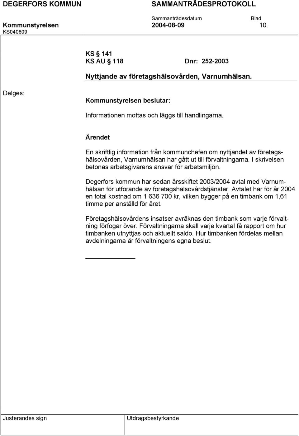 Degerfors kommun har sedan årsskiftet 2003/2004 avtal med Varnumhälsan för utförande av företagshälsovårdstjänster.
