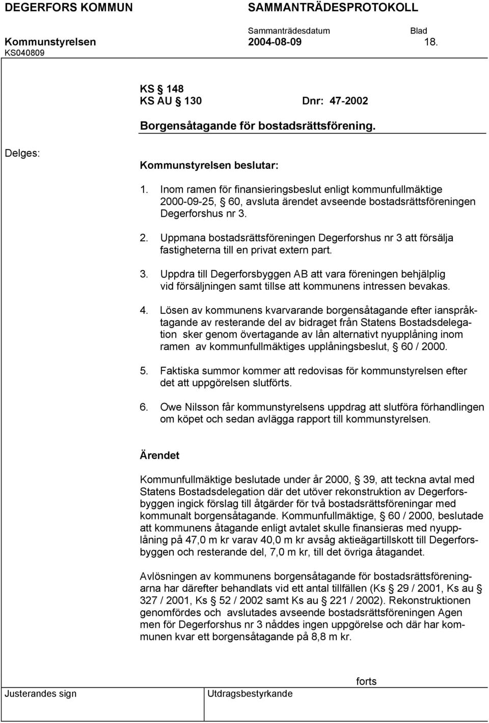 4. Lösen av kommunens kvarvarande borgensåtagande efter ianspråktagande av resterande del av bidraget från Statens Bostadsdelegation sker genom övertagande av lån alternativt nyupplåning inom ramen