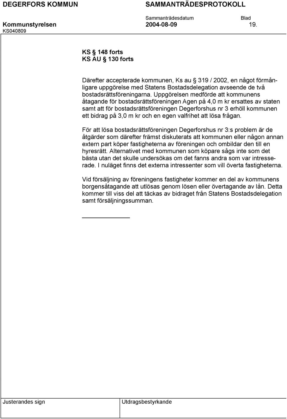 Uppgörelsen medförde att kommunens åtagande för bostadsrättsföreningen Agen på 4,0 m kr ersattes av staten samt att för bostadsrättsföreningen Degerforshus nr 3 erhöll kommunen ett bidrag på 3,0 m kr