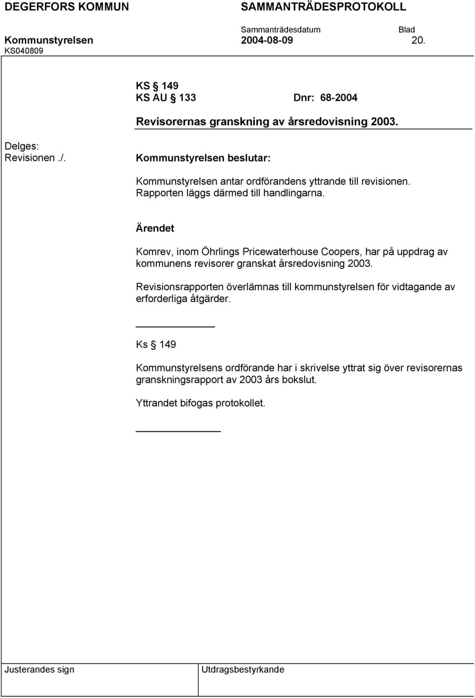 Komrev, inom Öhrlings Pricewaterhouse Coopers, har på uppdrag av kommunens revisorer granskat årsredovisning 2003.