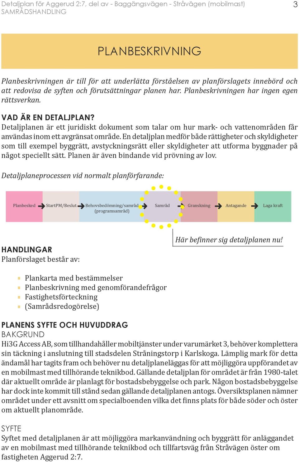 En detaljplan medför både rättigheter och skyldigheter som till exempel byggrätt, avstyckningsrätt eller skyldigheter att utforma byggnader på något speciellt sätt.