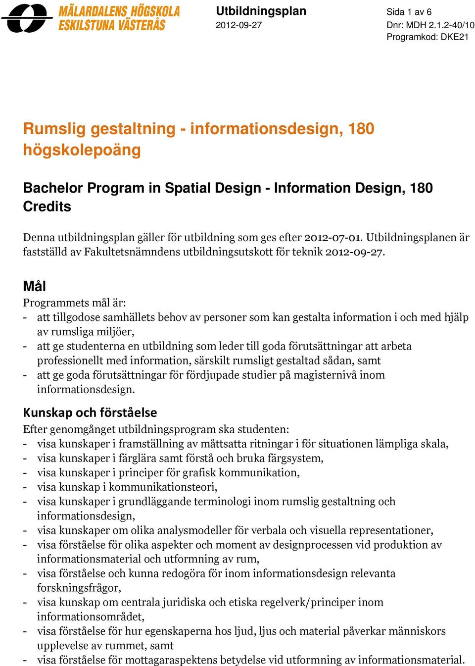 Mål Programmets mål är: - att tillgodose samhällets behov av personer som kan gestalta information i och med hjälp av rumsliga miljöer, - att ge studenterna en utbildning som leder till goda