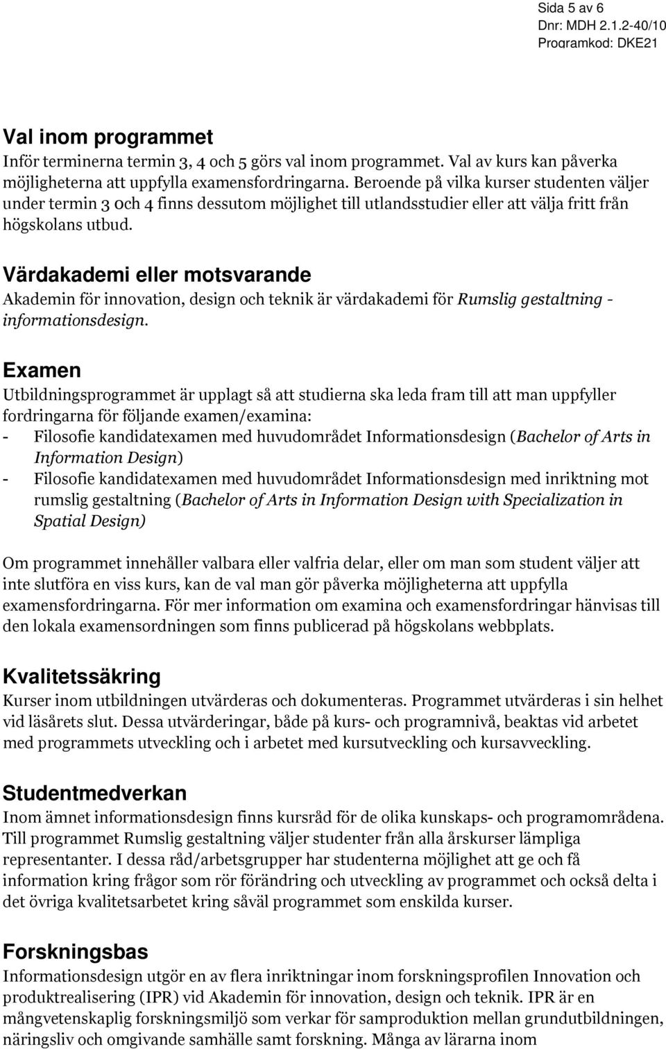 Värdakademi eller motsvarande Akademin för innovation, design och teknik är värdakademi för Rumslig - informationsdesign.