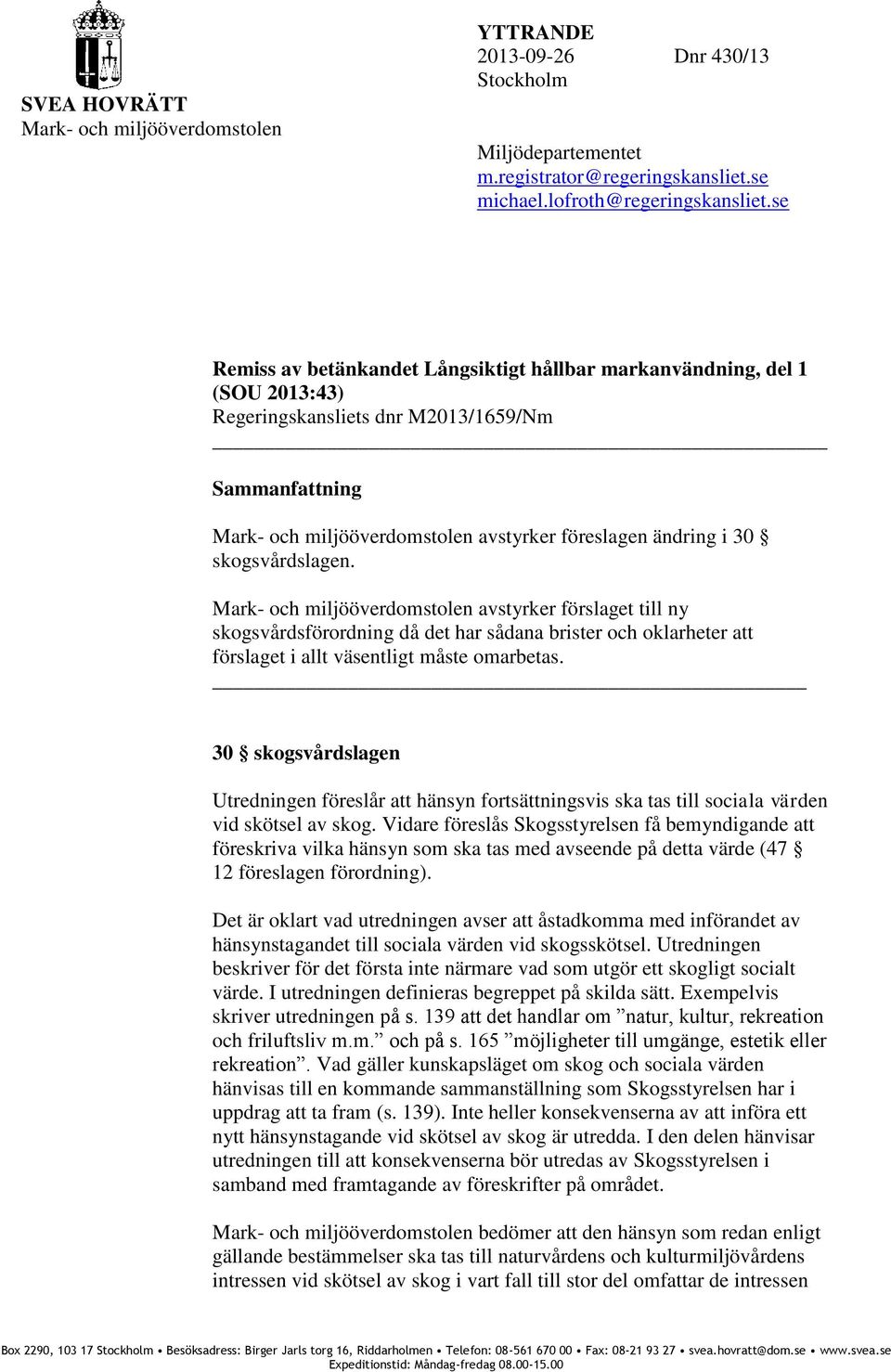 skogsvårdslagen. Mark- och miljööverdomstolen avstyrker förslaget till ny skogsvårdsförordning då det har sådana brister och oklarheter att förslaget i allt väsentligt måste omarbetas.