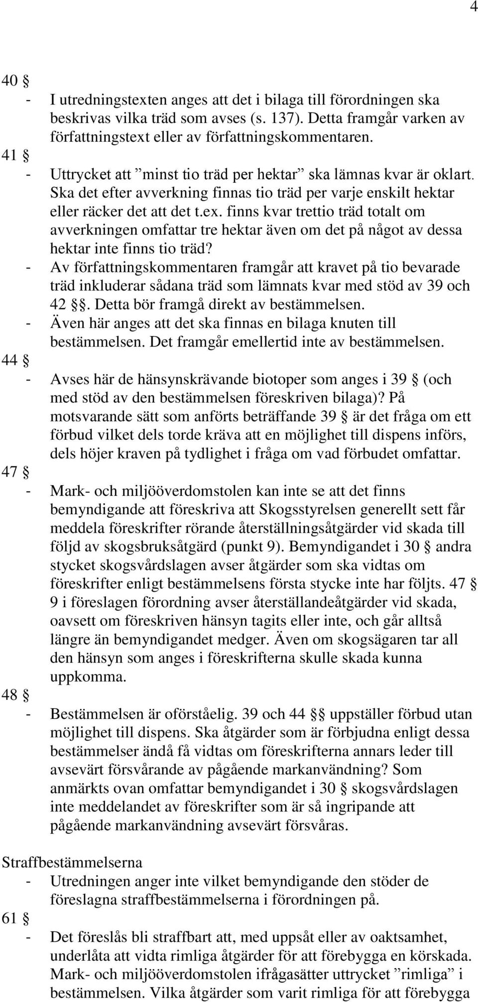 finns kvar trettio träd totalt om avverkningen omfattar tre hektar även om det på något av dessa hektar inte finns tio träd?