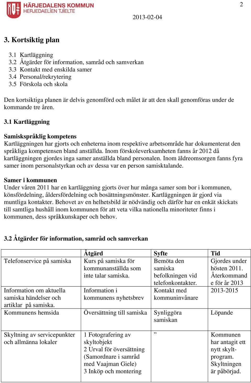 1 Kartläggning Samiskspråklig kompetens Kartläggningen har gjorts och enheterna inom respektive arbetsområde har dokumenterat den språkliga kompetensen bland anställda.