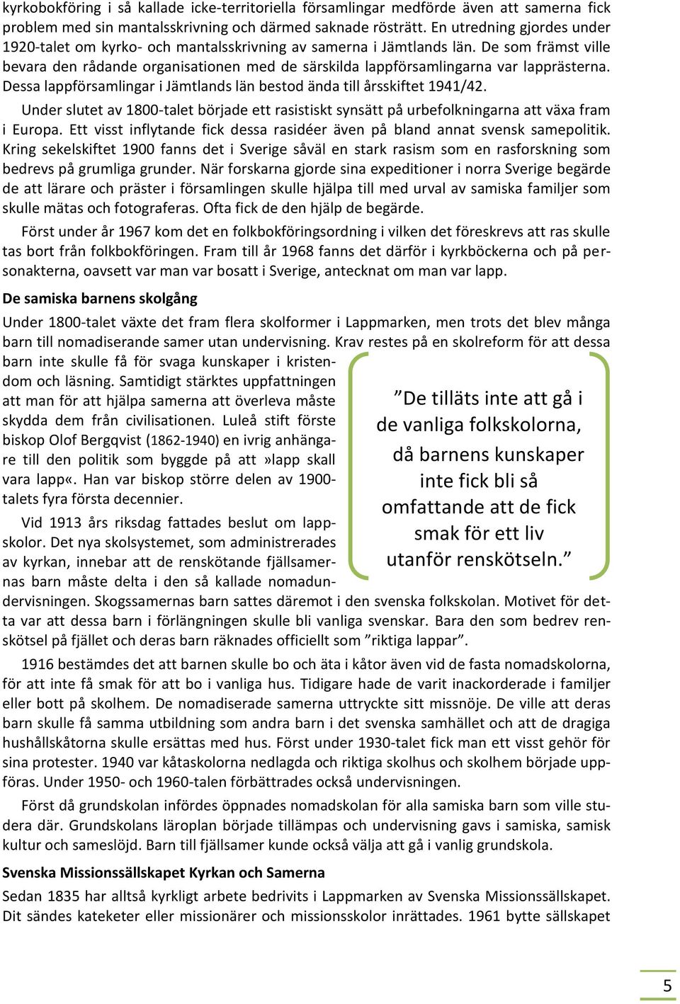 De som främst ville bevara den rådande organisationen med de särskilda lappförsamlingarna var lapprästerna. Dessa lappförsamlingar i Jämtlands län bestod ända till årsskiftet 1941/42.