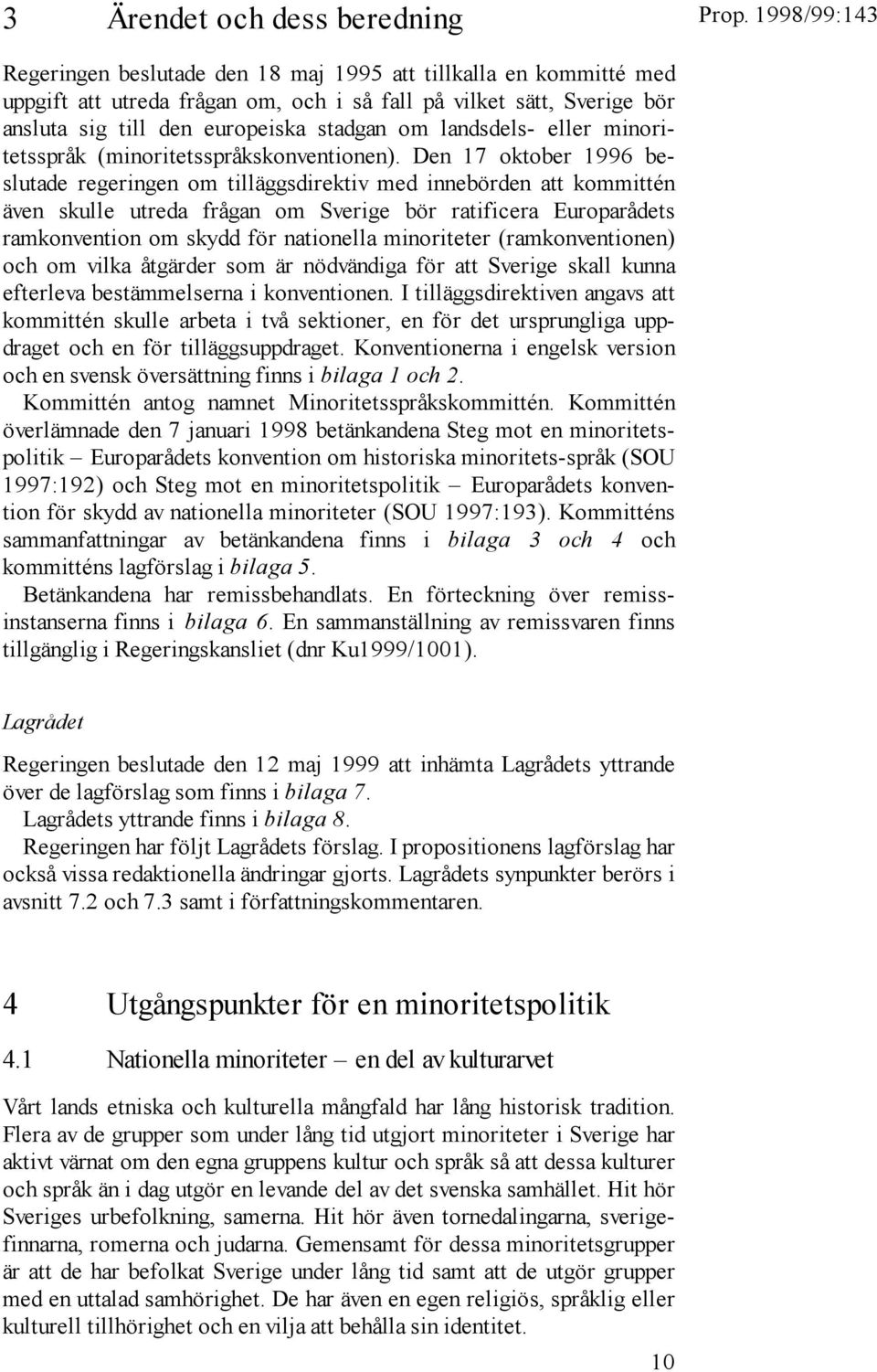 Den 17 oktober 1996 beslutade regeringen om tilläggsdirektiv med innebörden att kommittén även skulle utreda frågan om Sverige bör ratificera Europarådets ramkonvention om skydd för nationella