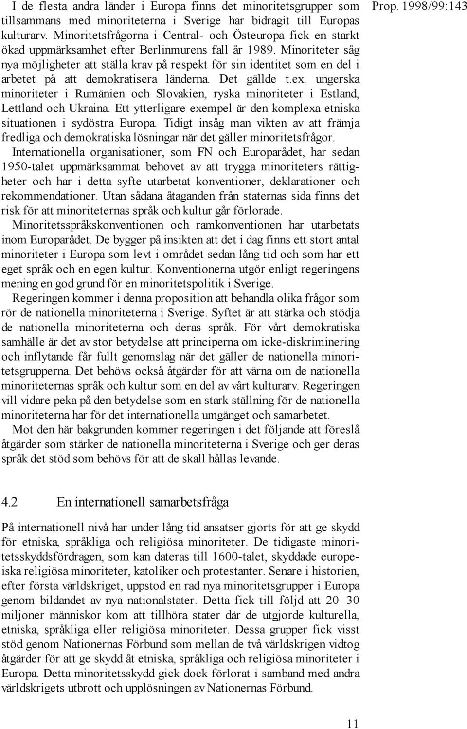 Minoriteter såg nya möjligheter att ställa krav på respekt för sin identitet som en del i arbetet på att demokratisera länderna. Det gällde t.ex.