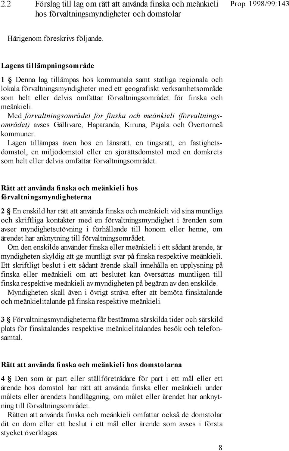 förvaltningsområdet för finska och meänkieli. Med förvaltningsområdet för finska och meänkieli (förvaltningsområdet) avses Gällivare, Haparanda, Kiruna, Pajala och Övertorneå kommuner.