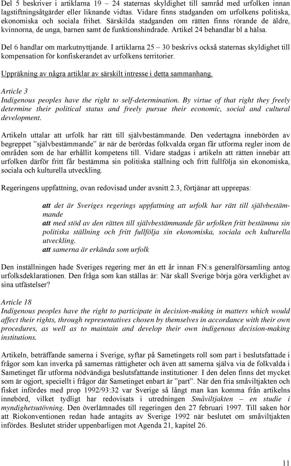 Artikel 24 behandlar bl a hälsa. Del 6 handlar om markutnyttjande. I artiklarna 25 30 beskrivs också staternas skyldighet till kompensation för konfiskerandet av urfolkens territorier.