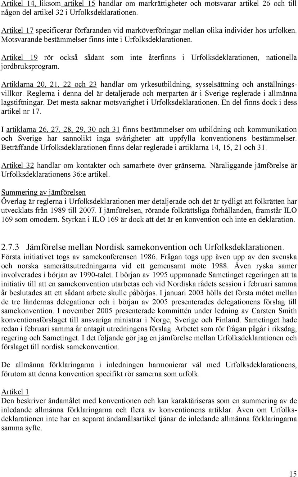 Artikel 19 rör också sådant som inte återfinns i Urfolksdeklarationen, nationella jordbruksprogram. Artiklarna 20, 21, 22 och 23 handlar om yrkesutbildning, sysselsättning och anställningsvillkor.