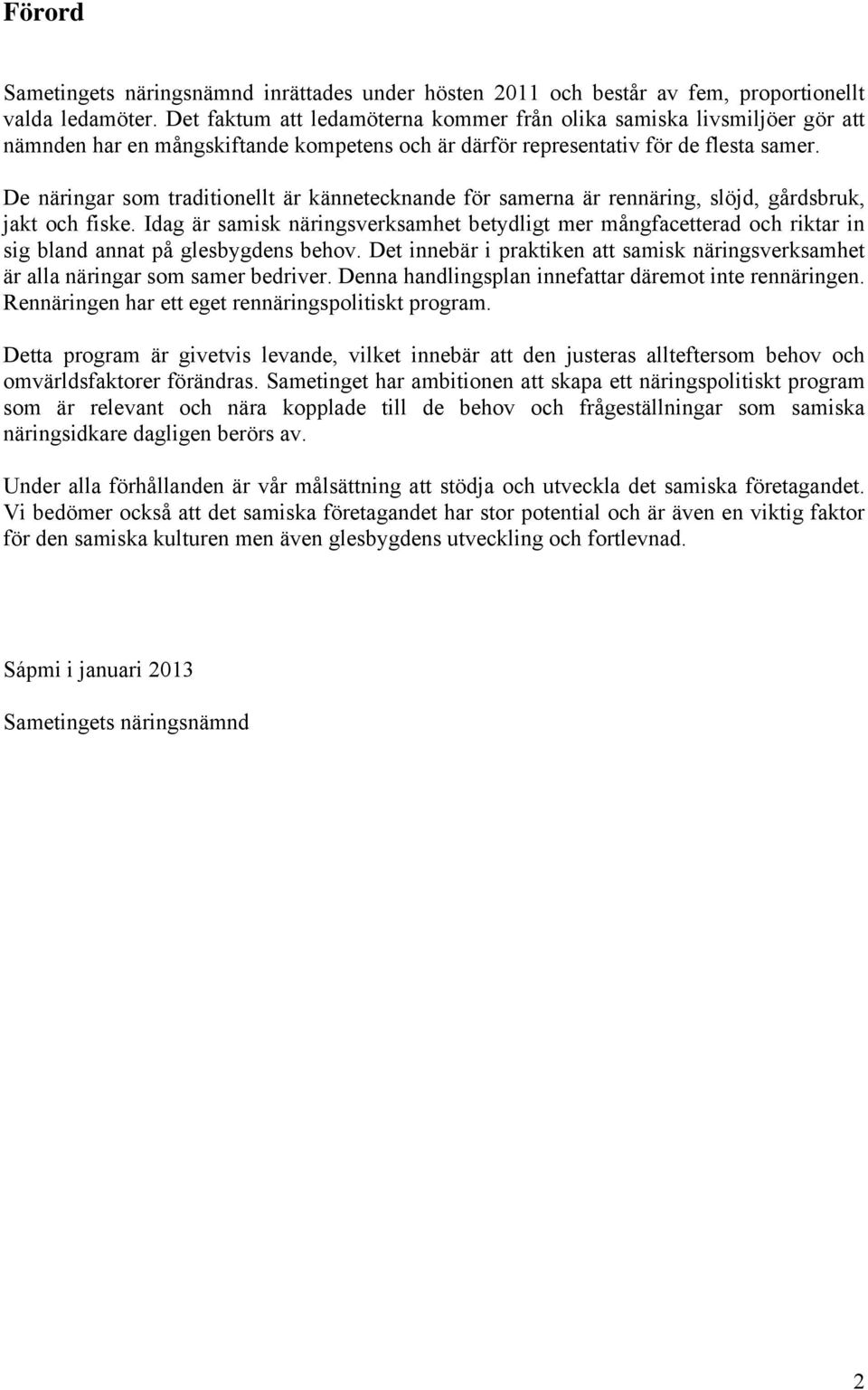 De näringar som traditionellt är kännetecknande för samerna är rennäring, slöjd, gårdsbruk, jakt och fiske.