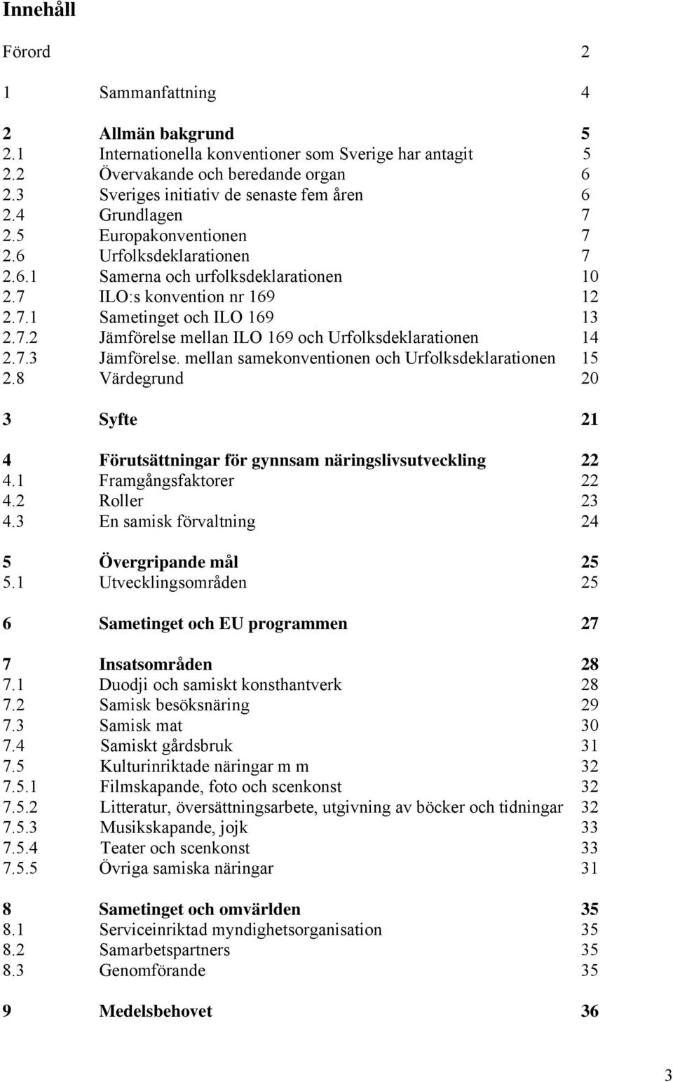 7.2 Jämförelse mellan ILO 169 och Urfolksdeklarationen 14 2.7.3 Jämförelse. mellan samekonventionen och Urfolksdeklarationen 15 2.