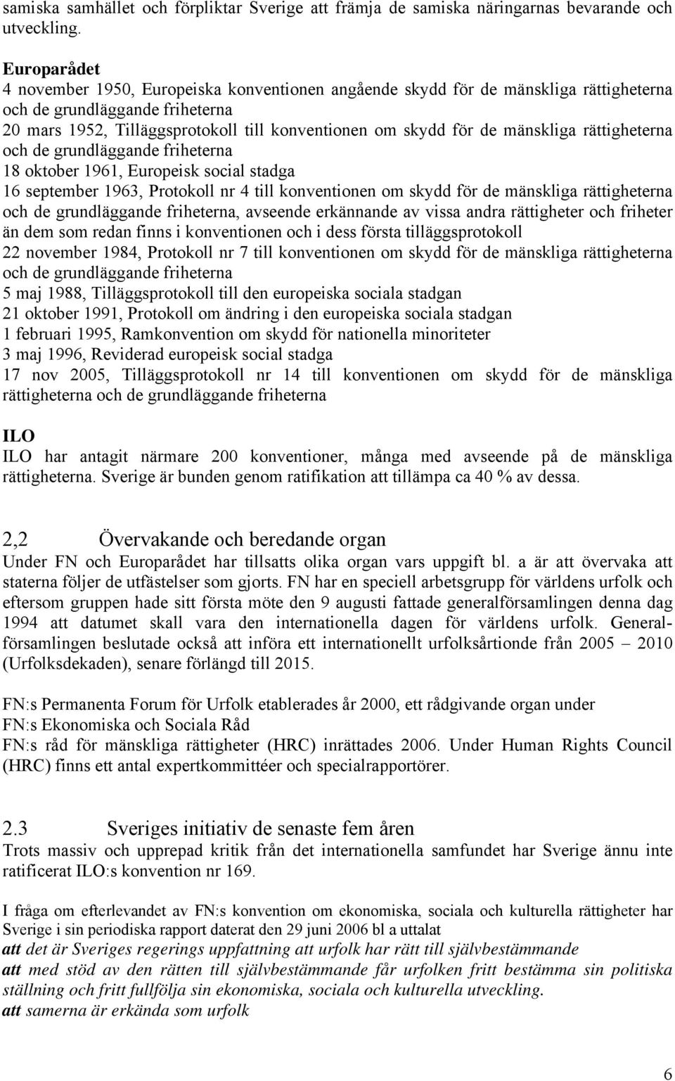 mänskliga rättigheterna och de grundläggande friheterna 18 oktober 1961, Europeisk social stadga 16 september 1963, Protokoll nr 4 till konventionen om skydd för de mänskliga rättigheterna och de