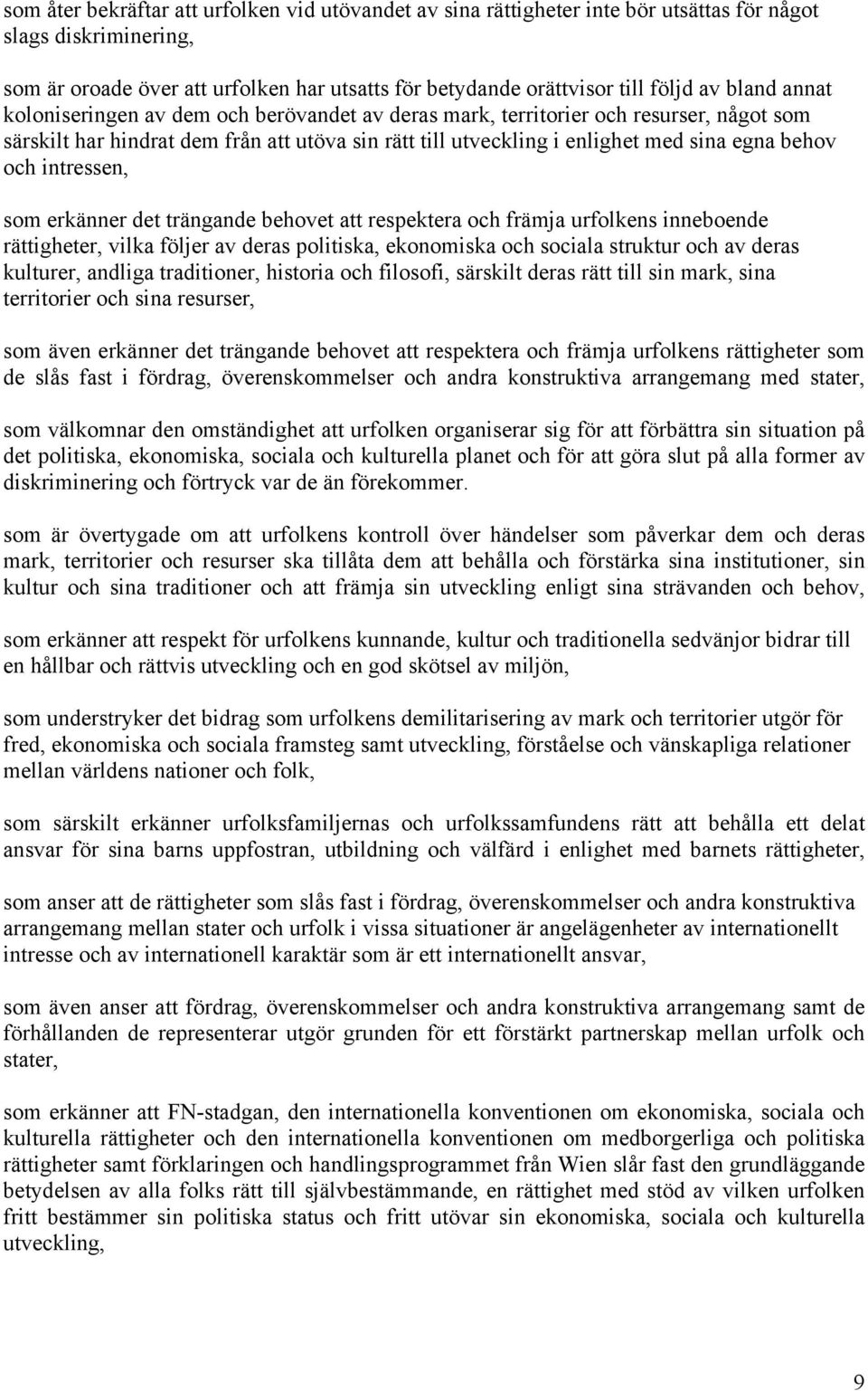 intressen, som erkänner det trängande behovet att respektera och främja urfolkens inneboende rättigheter, vilka följer av deras politiska, ekonomiska och sociala struktur och av deras kulturer,