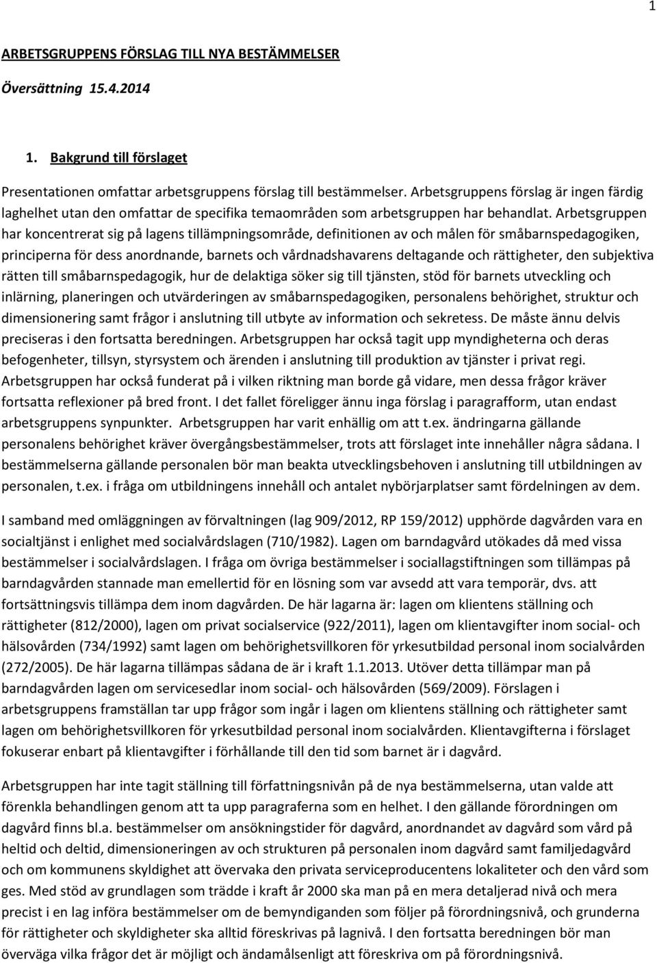 Arbetsgruppen har koncentrerat sig på lagens tillämpningsområde, definitionen av och målen för småbarnspedagogiken, principerna för dess anordnande, barnets och vårdnadshavarens deltagande och