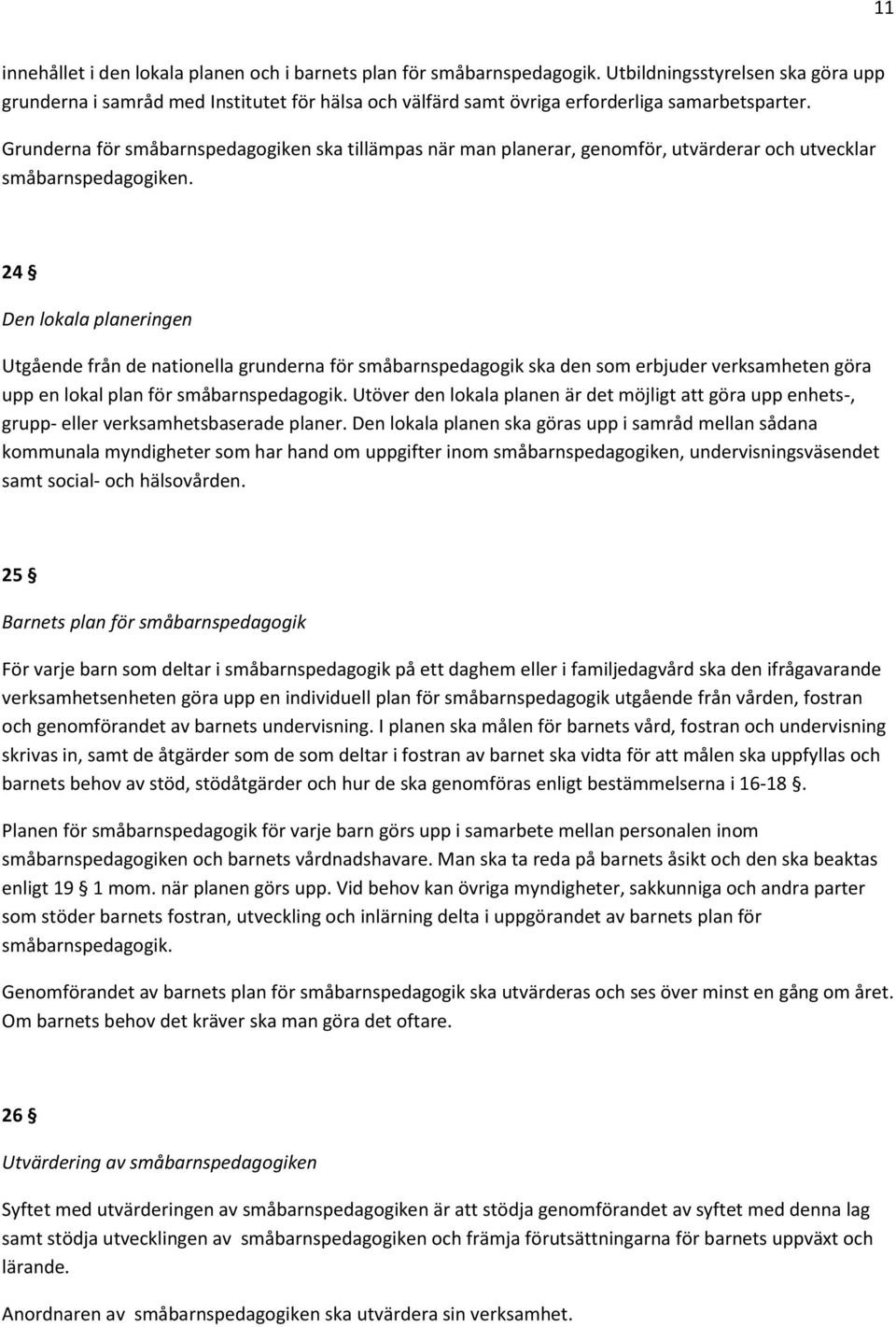 Grunderna för småbarnspedagogiken ska tillämpas när man planerar, genomför, utvärderar och utvecklar småbarnspedagogiken.