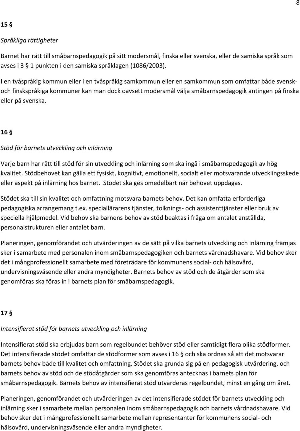 eller på svenska. 16 Stöd för barnets utveckling och inlärning Varje barn har rätt till stöd för sin utveckling och inlärning som ska ingå i småbarnspedagogik av hög kvalitet.