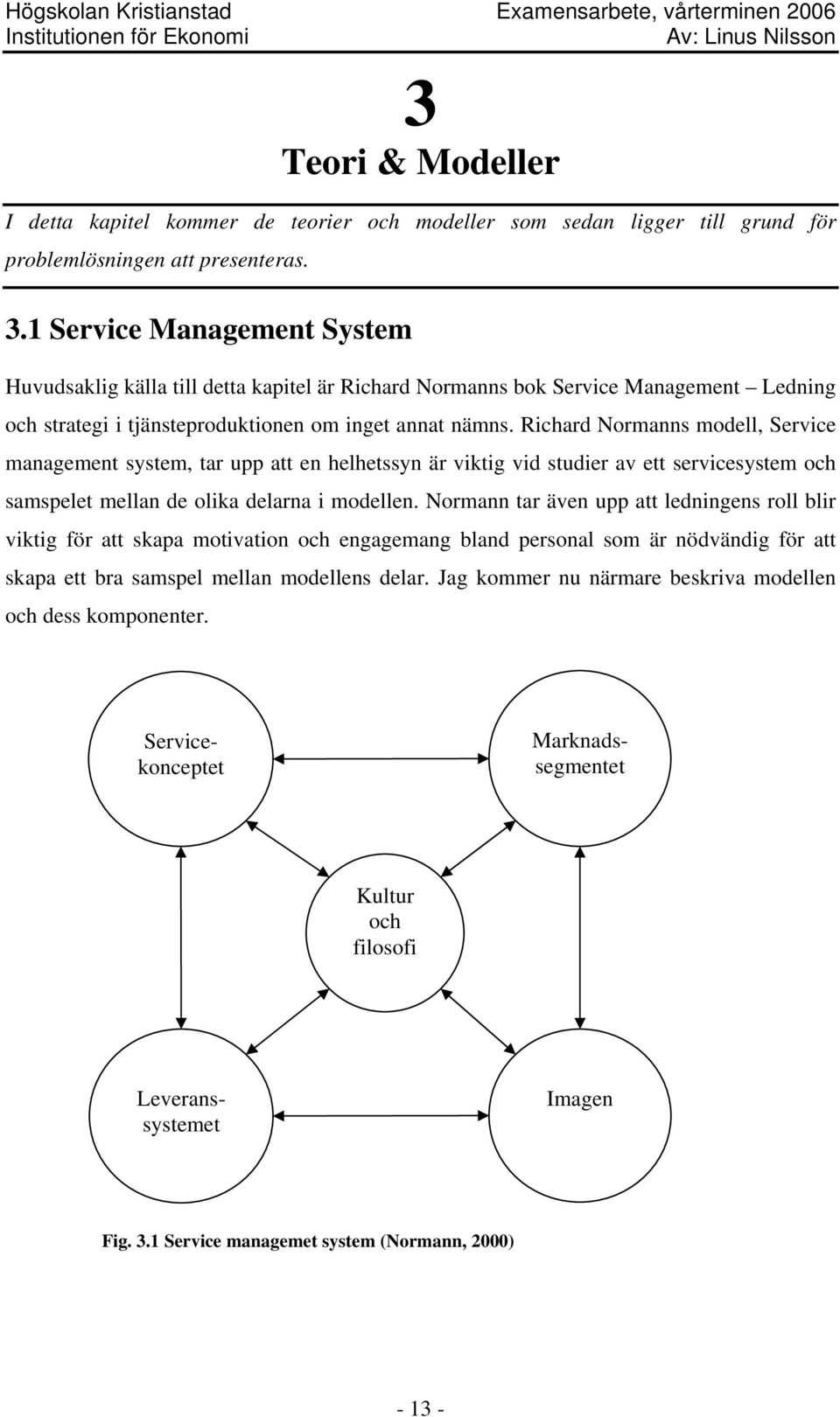 Richard Normanns modell, Service management system, tar upp att en helhetssyn är viktig vid studier av ett servicesystem och samspelet mellan de olika delarna i modellen.