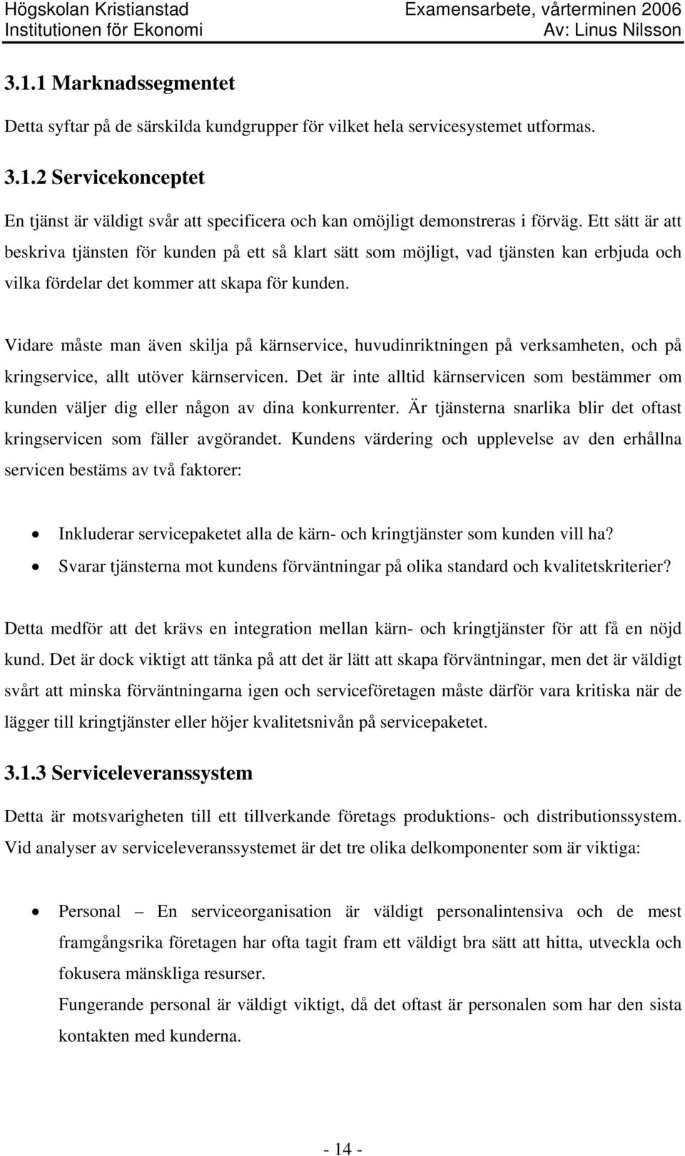 Vidare måste man även skilja på kärnservice, huvudinriktningen på verksamheten, och på kringservice, allt utöver kärnservicen.