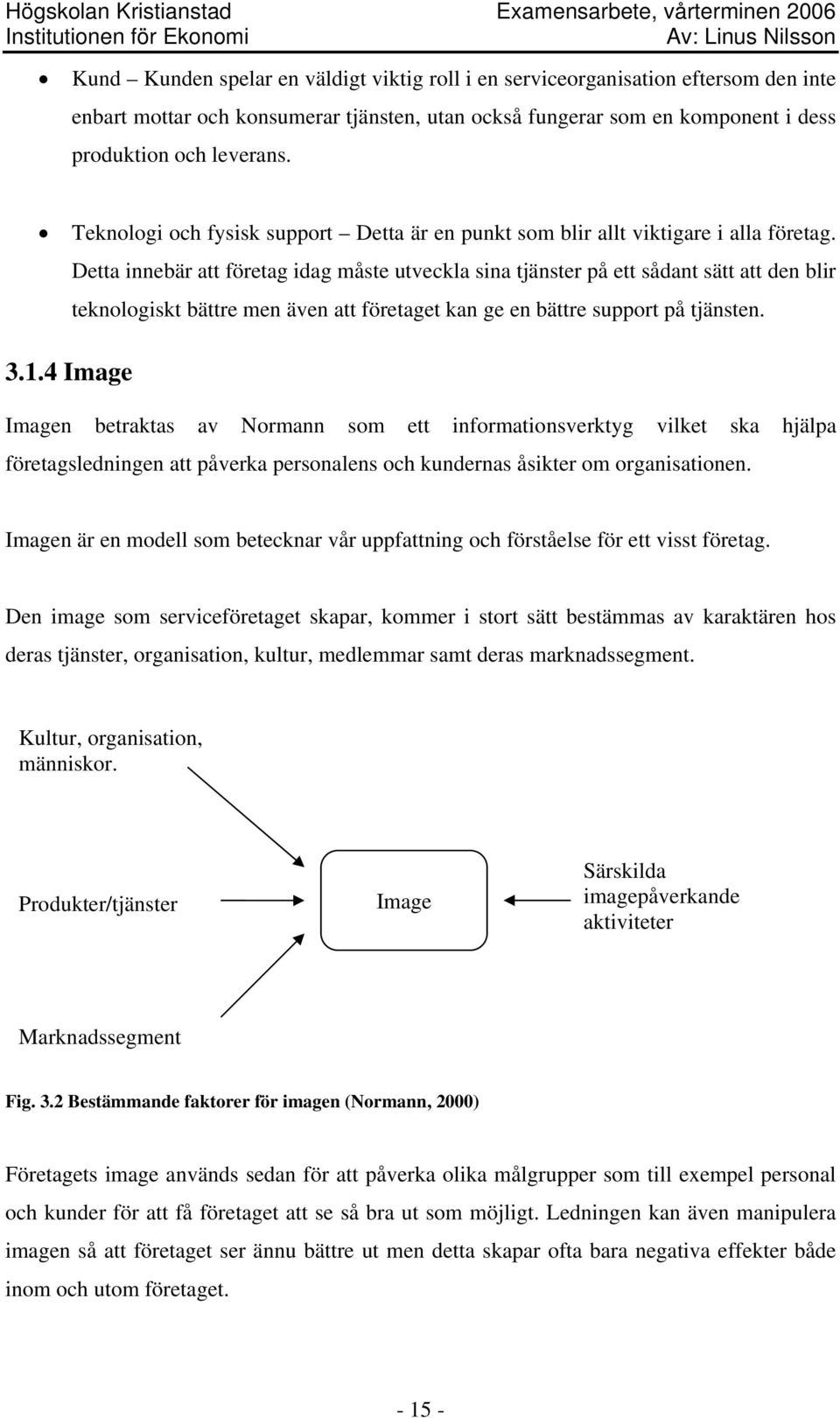 Detta innebär att företag idag måste utveckla sina tjänster på ett sådant sätt att den blir teknologiskt bättre men även att företaget kan ge en bättre support på tjänsten. 3.1.